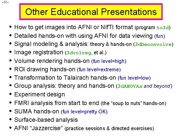 – 57– Other Educational Presentations • How to get images into AFNI or NIf.