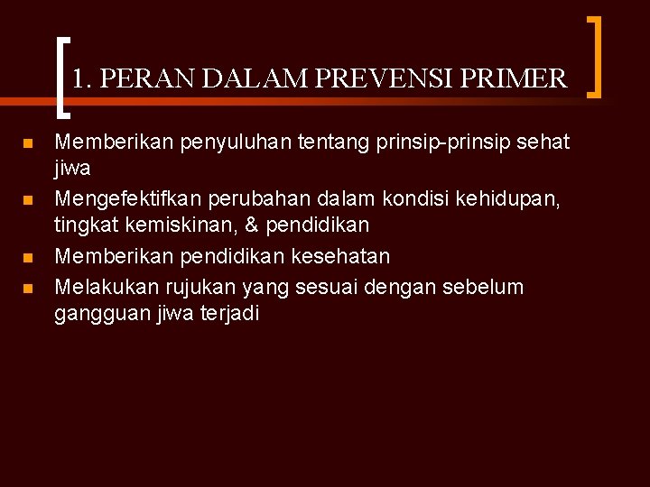 1. PERAN DALAM PREVENSI PRIMER n n Memberikan penyuluhan tentang prinsip-prinsip sehat jiwa Mengefektifkan