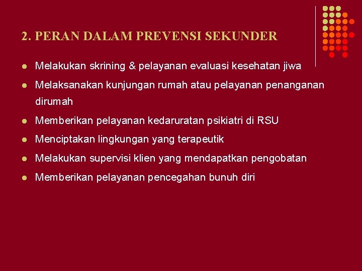 2. PERAN DALAM PREVENSI SEKUNDER l Melakukan skrining & pelayanan evaluasi kesehatan jiwa l