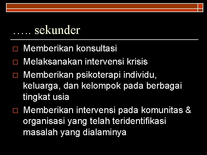 …. . sekunder o o Memberikan konsultasi Melaksanakan intervensi krisis Memberikan psikoterapi individu, keluarga,