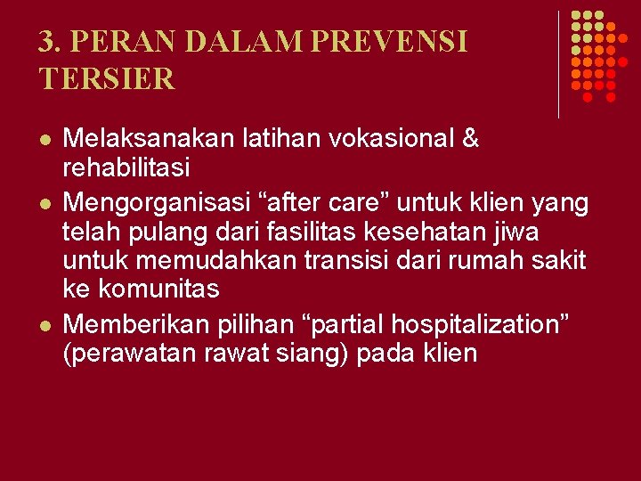 3. PERAN DALAM PREVENSI TERSIER l l l Melaksanakan latihan vokasional & rehabilitasi Mengorganisasi