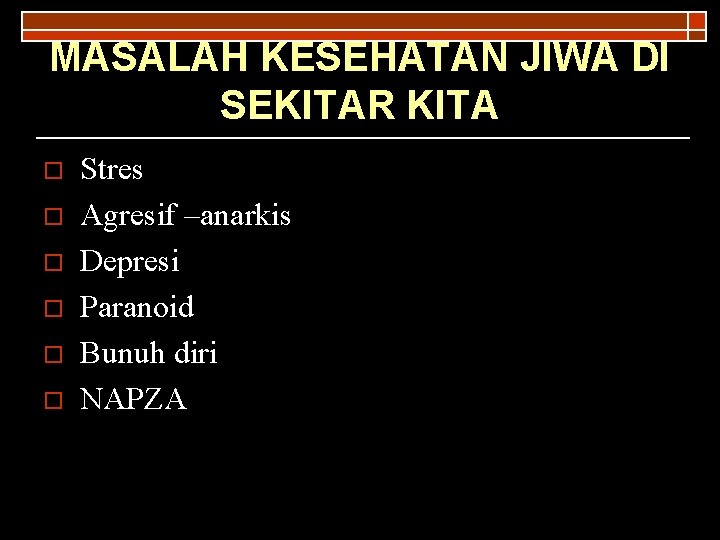 MASALAH KESEHATAN JIWA DI SEKITAR KITA o o o Stres Agresif –anarkis Depresi Paranoid