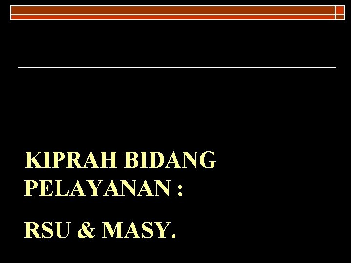 KIPRAH BIDANG PELAYANAN : RSU & MASY. 