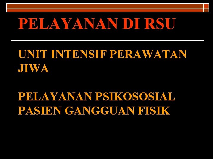 PELAYANAN DI RSU UNIT INTENSIF PERAWATAN JIWA PELAYANAN PSIKOSOSIAL PASIEN GANGGUAN FISIK 