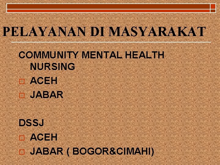 PELAYANAN DI MASYARAKAT COMMUNITY MENTAL HEALTH NURSING o ACEH o JABAR DSSJ o ACEH