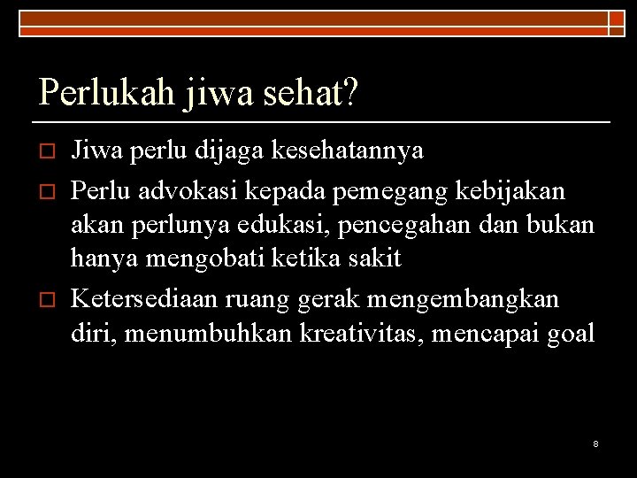 Perlukah jiwa sehat? o o o Jiwa perlu dijaga kesehatannya Perlu advokasi kepada pemegang