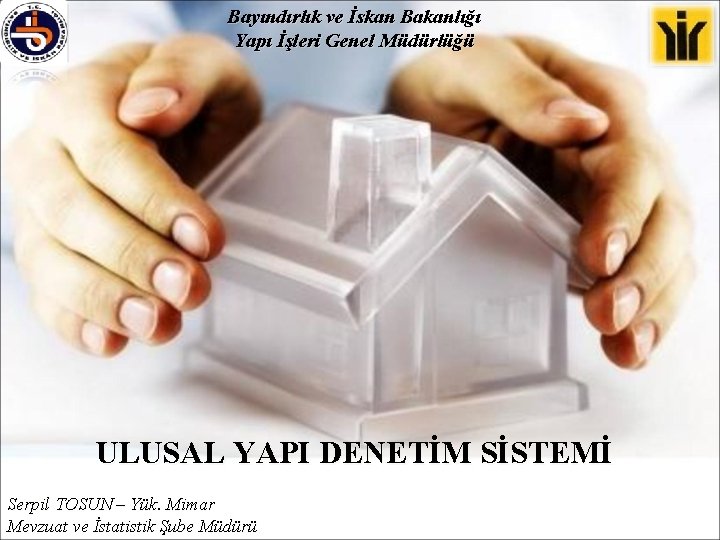 Bayındırlık ve İskan Bakanlığı Yapı İşleri Genel Müdürlüğü ULUSAL YAPI DENETİM SİSTEMİ Serpil TOSUN