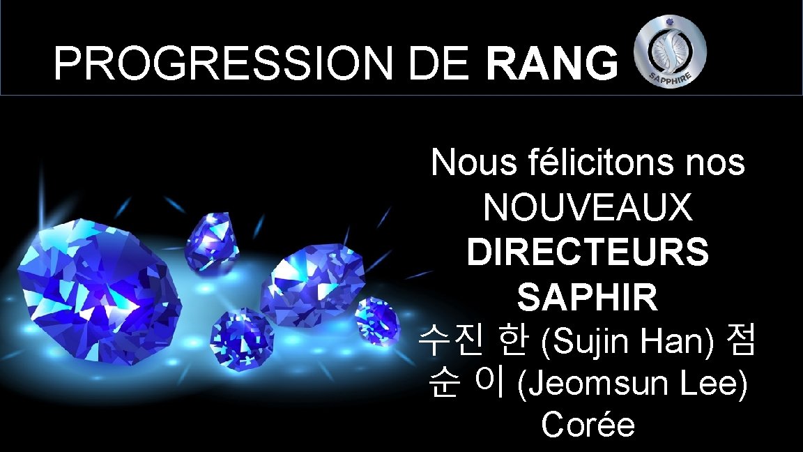 PROGRESSION DE RANG Nous félicitons nos NOUVEAUX DIRECTEURS SAPHIR 수진 한 (Sujin Han) 점