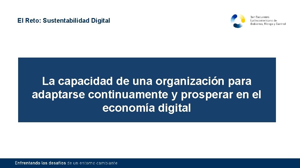 El Reto: Sustentabilidad Digital La capacidad de una organización para adaptarse continuamente y prosperar