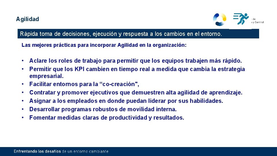 Agilidad Rápida toma de decisiones, ejecución y respuesta a los cambios en el entorno.