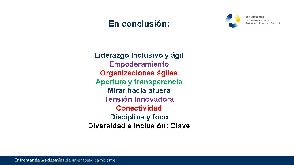 En conclusión: Liderazgo Inclusivo y ágil Empoderamiento Organizaciones ágiles Apertura y transparencia Mirar hacia