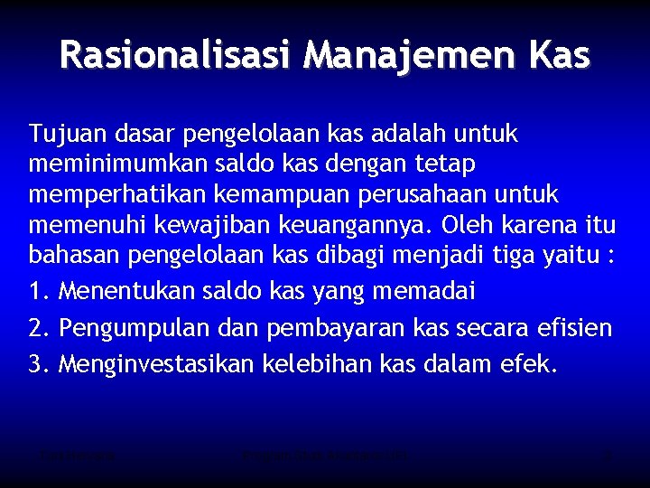 Rasionalisasi Manajemen Kas Tujuan dasar pengelolaan kas adalah untuk meminimumkan saldo kas dengan tetap