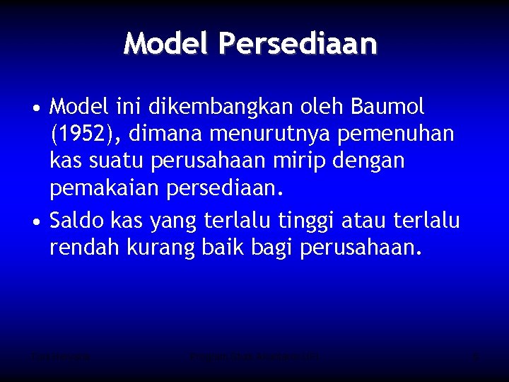 Model Persediaan • Model ini dikembangkan oleh Baumol (1952), dimana menurutnya pemenuhan kas suatu