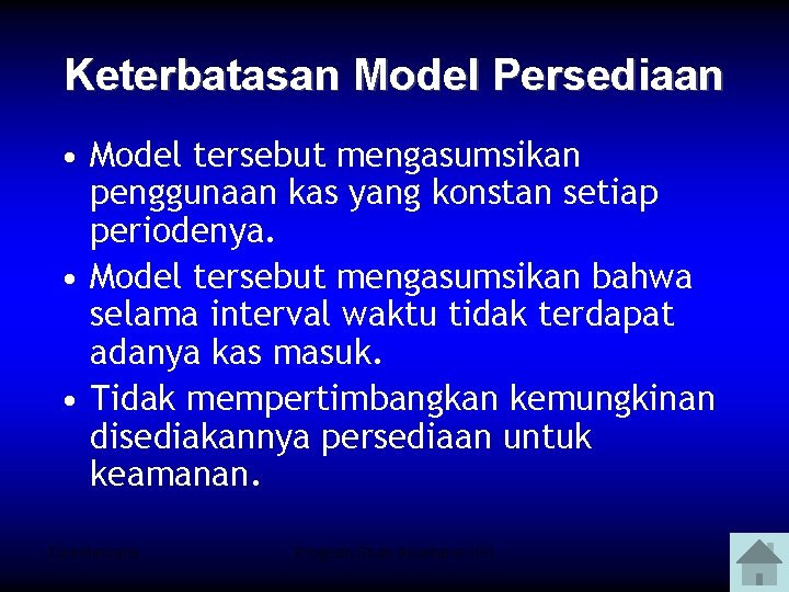 Keterbatasan Model Persediaan • Model tersebut mengasumsikan penggunaan kas yang konstan setiap periodenya. •