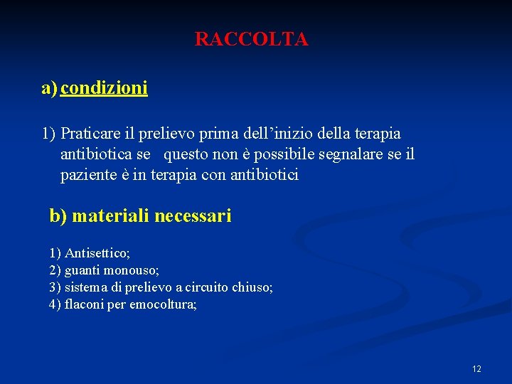 RACCOLTA a) condizioni 1) Praticare il prelievo prima dell’inizio della terapia antibiotica se questo