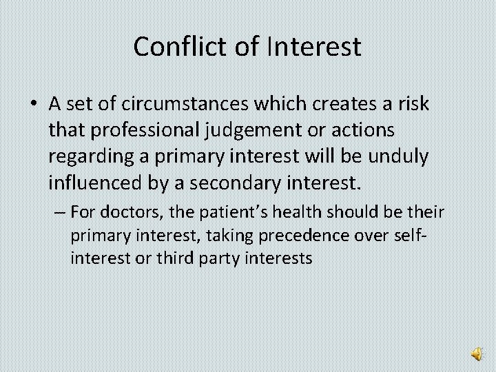 Conflict of Interest • A set of circumstances which creates a risk that professional