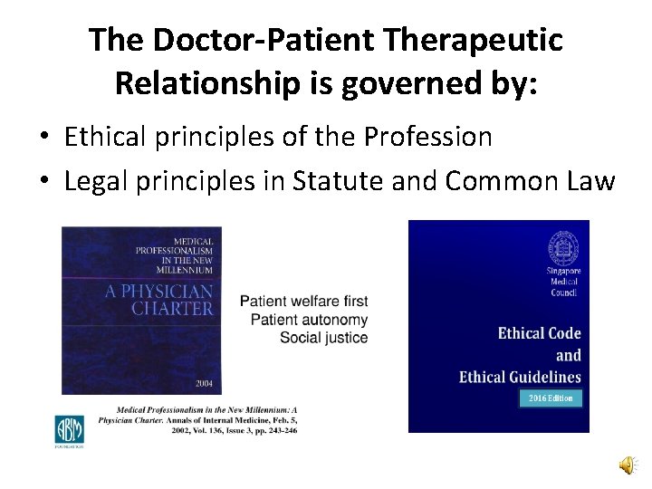 The Doctor-Patient Therapeutic Relationship is governed by: • Ethical principles of the Profession •