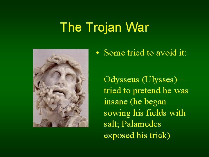 The Trojan War • Some tried to avoid it: Odysseus (Ulysses) – tried to