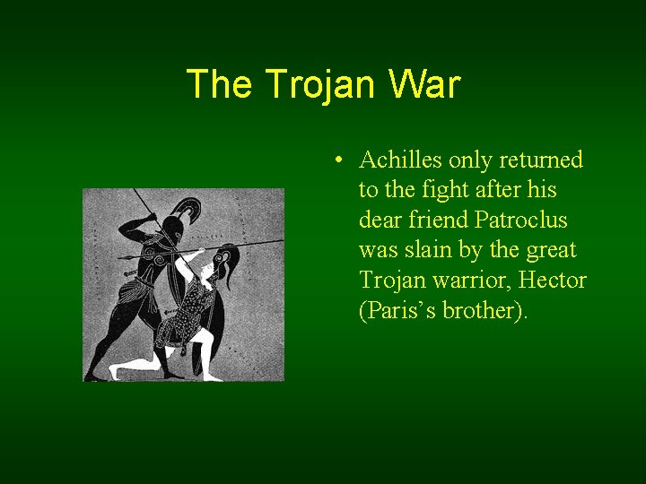 The Trojan War • Achilles only returned to the fight after his dear friend