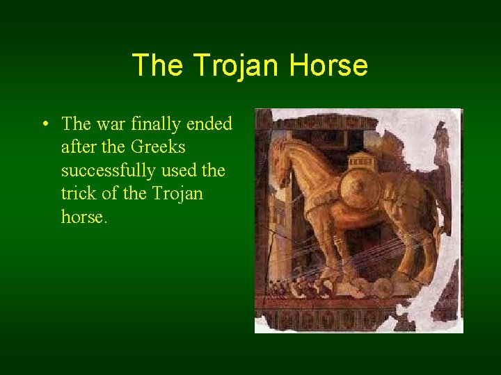 The Trojan Horse • The war finally ended after the Greeks successfully used the