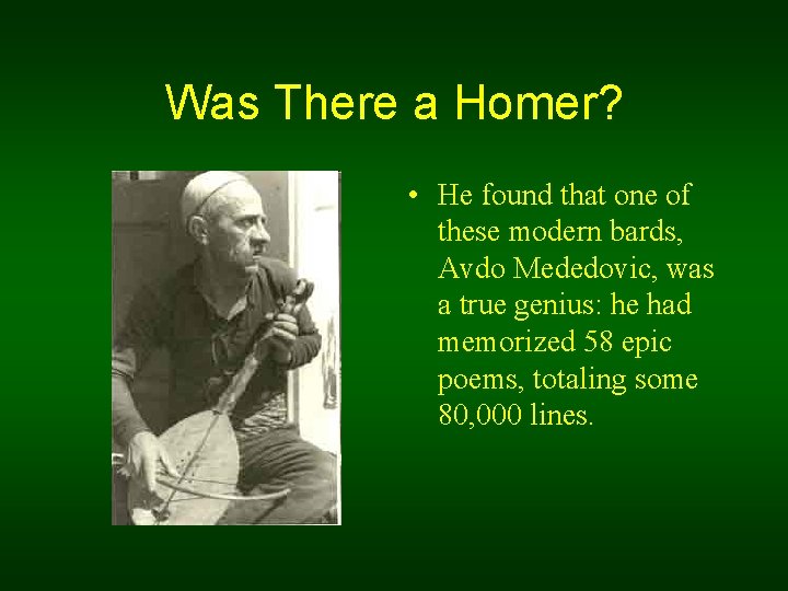 Was There a Homer? • He found that one of these modern bards, Avdo