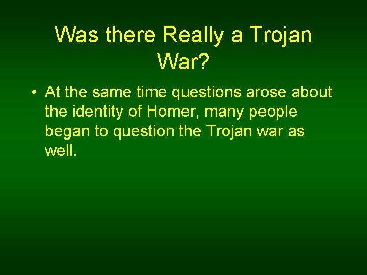 Was there Really a Trojan War? • At the same time questions arose about