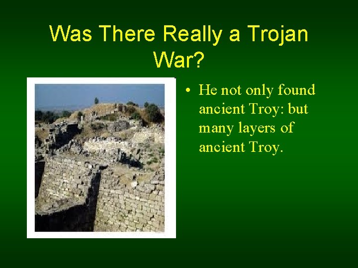 Was There Really a Trojan War? • He not only found ancient Troy: but