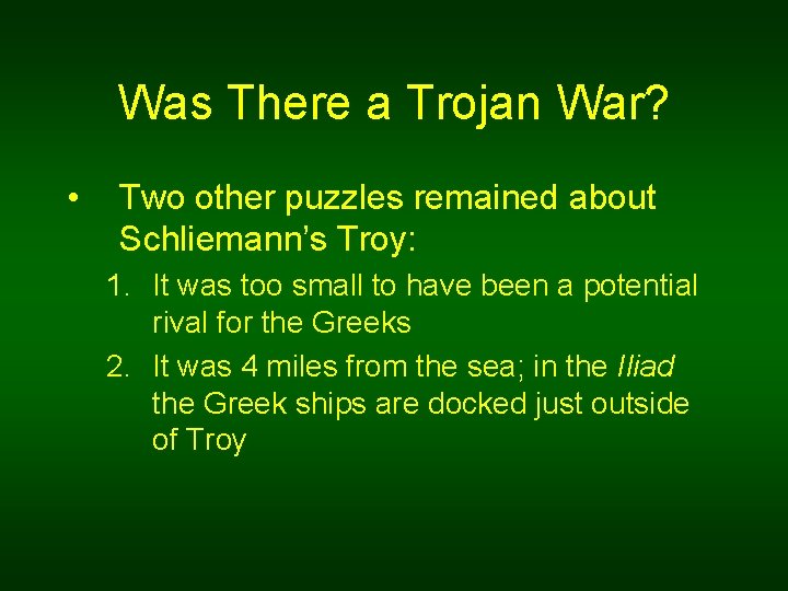 Was There a Trojan War? • Two other puzzles remained about Schliemann’s Troy: 1.