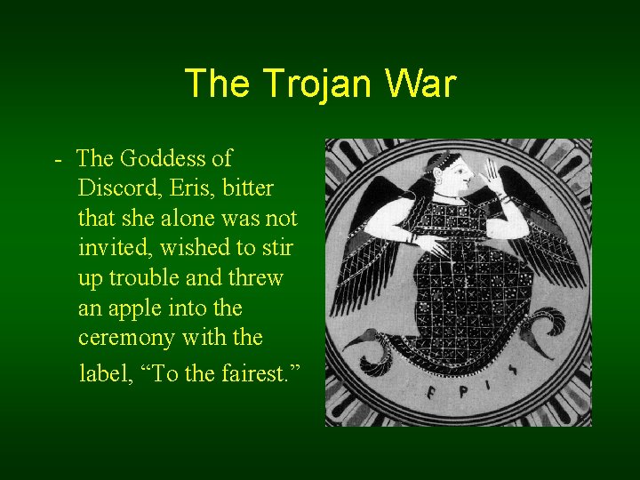 The Trojan War - The Goddess of Discord, Eris, bitter that she alone was