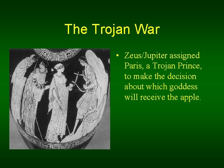 The Trojan War • Zeus/Jupiter assigned Paris, a Trojan Prince, to make the decision