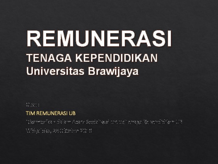 REMUNERASI TENAGA KEPENDIDIKAN Universitas Brawijaya Oleh : TIM REMUNERASI UB Disampaikan dalam Acara Sosialisasi