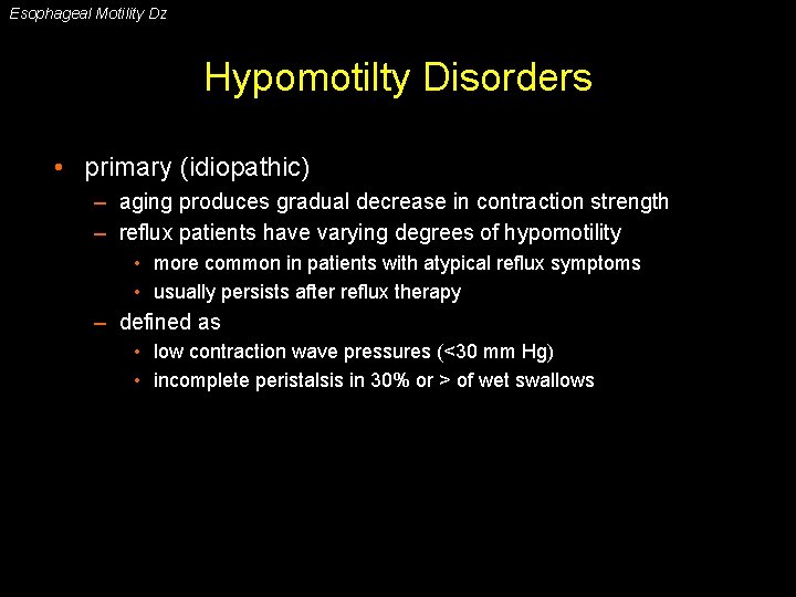 Esophageal Motility Dz Hypomotilty Disorders • primary (idiopathic) – aging produces gradual decrease in