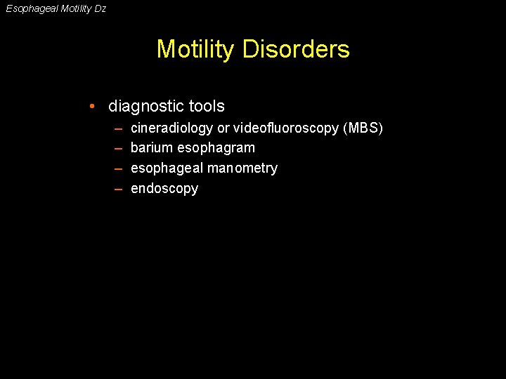 Esophageal Motility Dz Motility Disorders • diagnostic tools – – cineradiology or videofluoroscopy (MBS)