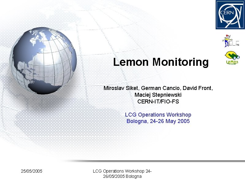 Lemon Monitoring Miroslav Siket, German Cancio, David Front, Maciej Stepniewski CERN-IT/FIO-FS LCG Operations Workshop