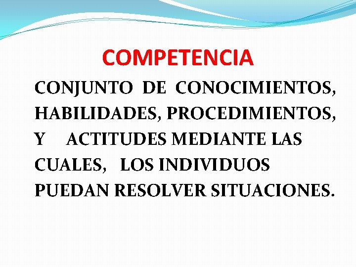 COMPETENCIA CONJUNTO DE CONOCIMIENTOS, HABILIDADES, PROCEDIMIENTOS, Y ACTITUDES MEDIANTE LAS CUALES, LOS INDIVIDUOS PUEDAN