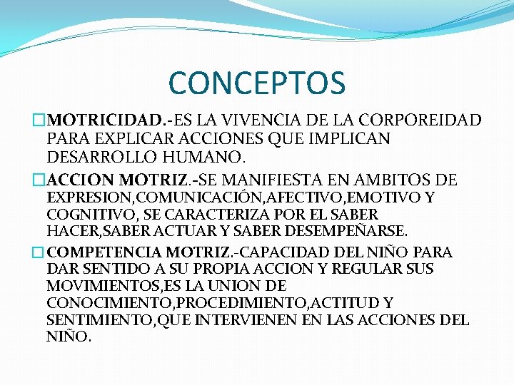 CONCEPTOS �MOTRICIDAD. -ES LA VIVENCIA DE LA CORPOREIDAD PARA EXPLICAR ACCIONES QUE IMPLICAN DESARROLLO