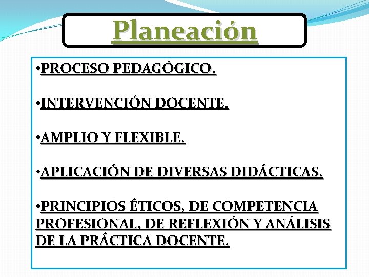 Planeación • PROCESO PEDAGÓGICO. • INTERVENCIÓN DOCENTE. • AMPLIO Y FLEXIBLE. • APLICACIÓN DE