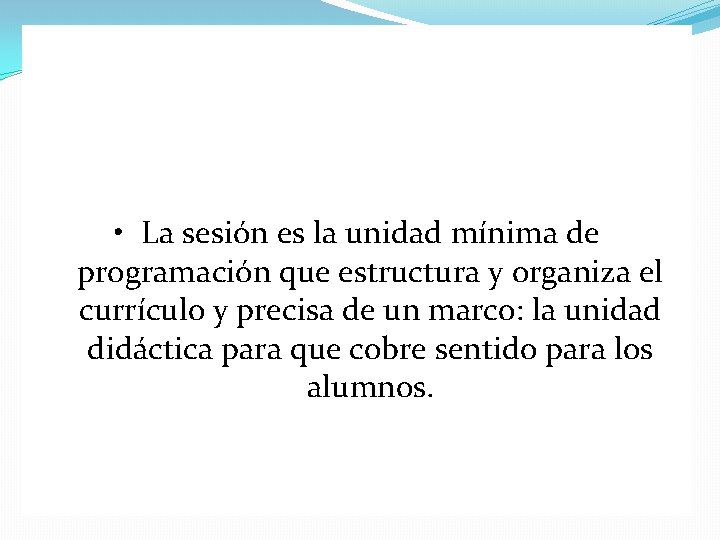  • La sesión es la unidad mínima de programación que estructura y organiza