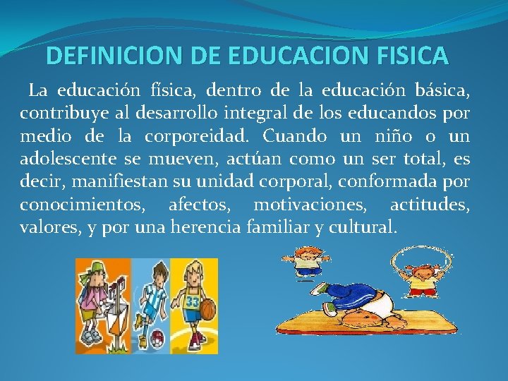 DEFINICION DE EDUCACION FISICA La educación física, dentro de la educación básica, contribuye al