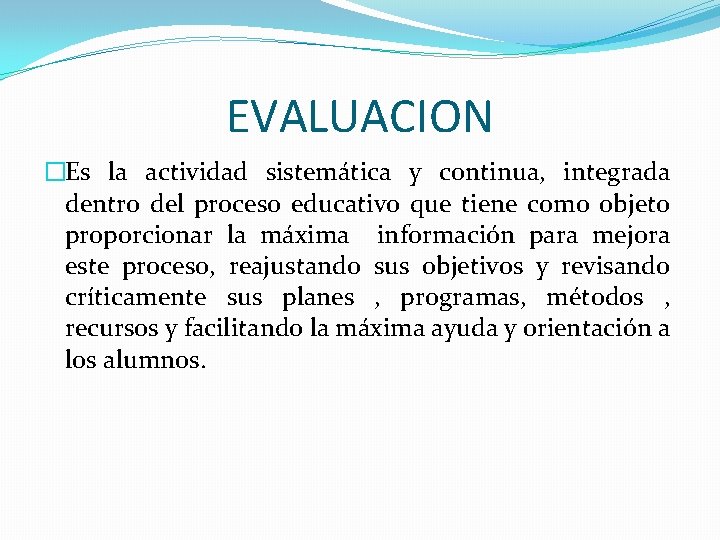 EVALUACION �Es la actividad sistemática y continua, integrada dentro del proceso educativo que tiene