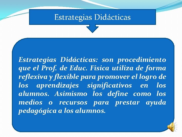 Estrategias Didácticas: son procedimiento que el Prof. de Educ. Fisica utiliza de forma reflexiva