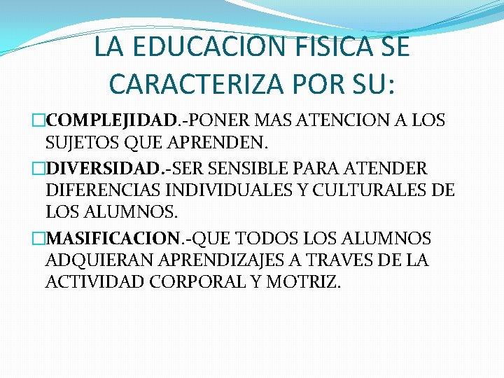 LA EDUCACION FISICA SE CARACTERIZA POR SU: �COMPLEJIDAD. -PONER MAS ATENCION A LOS SUJETOS