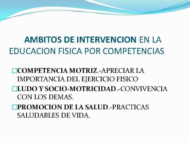 AMBITOS DE INTERVENCION EN LA EDUCACION FISICA POR COMPETENCIAS �COMPETENCIA MOTRIZ. -APRECIAR LA IMPORTANCIA