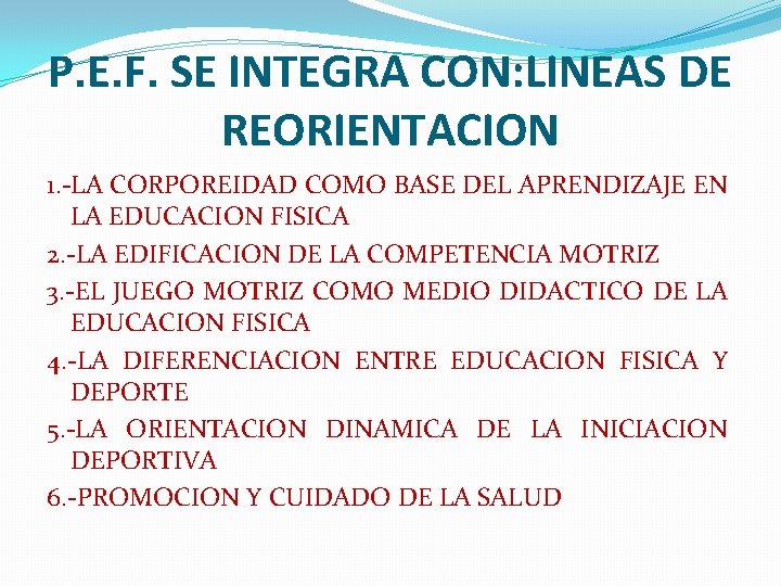 P. E. F. SE INTEGRA CON: LINEAS DE REORIENTACION 1. -LA CORPOREIDAD COMO BASE P. E. F. SE INTEGRA CON: LINEAS DE REORIENTACION 1. -LA CORPOREIDAD COMO BASE