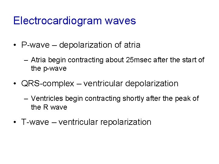 Electrocardiogram waves • P-wave – depolarization of atria – Atria begin contracting about 25