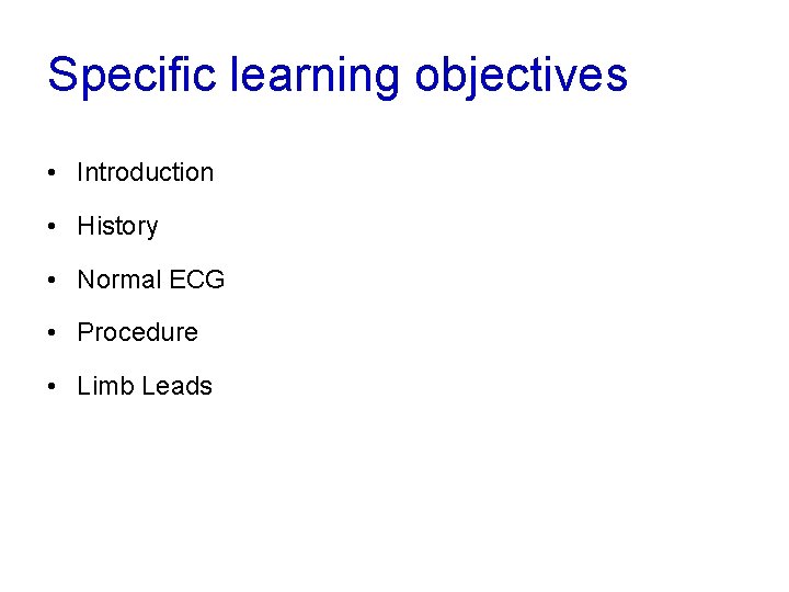 Specific learning objectives • Introduction • History • Normal ECG • Procedure • Limb