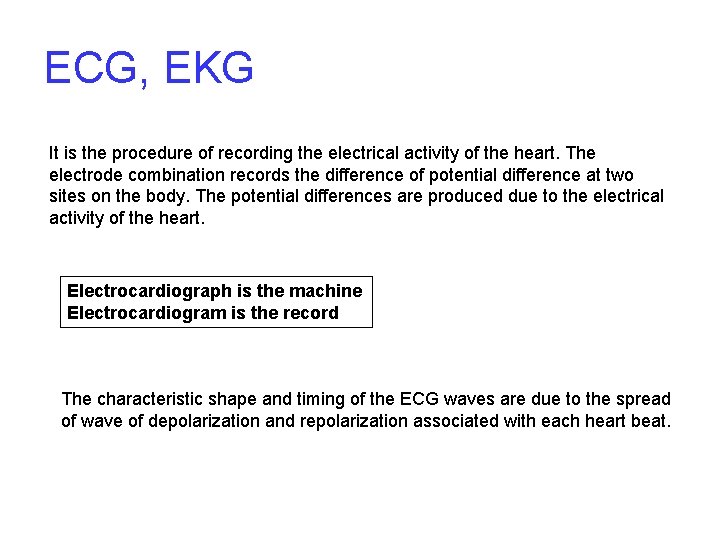 ECG, EKG It is the procedure of recording the electrical activity of the heart.