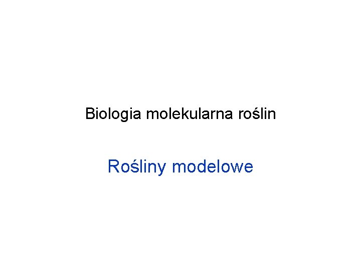 Biologia molekularna roślin Rośliny modelowe 