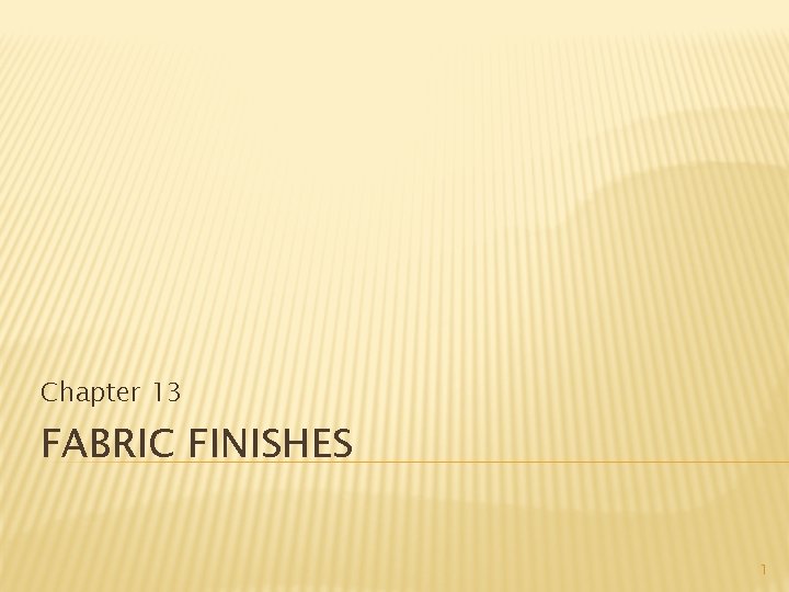 Chapter 13 FABRIC FINISHES 1 