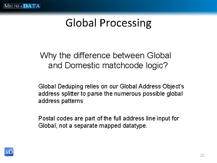 Global Processing Why the difference between Global and Domestic matchcode logic? Global Deduping relies